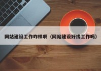 網(wǎng)站建設(shè)工作咋樣?。ňW(wǎng)站建設(shè)好找工作嗎）