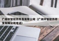 廣州中智軟件開發(fā)有限公司（廣州中智軟件開發(fā)有限公司電話）