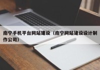 南寧手機平臺網(wǎng)站建設(shè)（南寧網(wǎng)站建設(shè)設(shè)計制作公司）