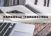 濟南網(wǎng)站建設(shè)app（濟南網(wǎng)站建設(shè)公司排名）