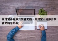 支付寶小程序開發(fā)者文檔（支付寶小程序開發(fā)者文檔怎么弄）