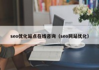 seo優(yōu)化站點在線咨詢（seo網(wǎng)站優(yōu)化）