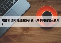 成都商城網(wǎng)站建設(shè)多少錢（成都網(wǎng)站建設(shè)費(fèi)用）