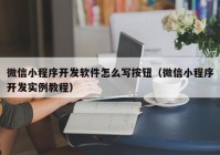 微信小程序開發(fā)軟件怎么寫按鈕（微信小程序開發(fā)實(shí)例教程）