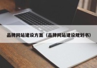 品牌網(wǎng)站建設(shè)方案（品牌網(wǎng)站建設(shè)規(guī)劃書）