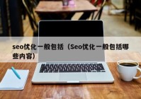 seo優(yōu)化一般包括（Seo優(yōu)化一般包括哪些內(nèi)容）