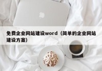 免費企業(yè)網(wǎng)站建設word（簡單的企業(yè)網(wǎng)站建設方案）