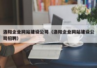 洛陽企業(yè)網(wǎng)站建設(shè)公司（洛陽企業(yè)網(wǎng)站建設(shè)公司招聘）