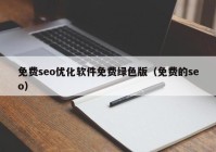 免費(fèi)seo優(yōu)化軟件免費(fèi)綠色版（免費(fèi)的seo）