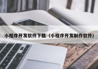 小程序開發(fā)軟件下載（小程序開發(fā)制作軟件）