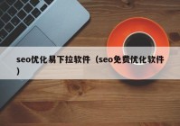 seo優(yōu)化易下拉軟件（seo免費(fèi)優(yōu)化軟件）