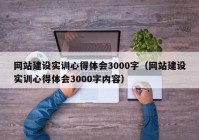 網(wǎng)站建設實訓心得體會3000字（網(wǎng)站建設實訓心得體會3000字內(nèi)容）