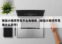 微信小程序開發(fā)平臺有哪些（微信小程序開發(fā)用什么軟件）