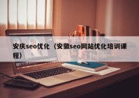 安慶seo優(yōu)化（安徽seo網站優(yōu)化培訓課程）