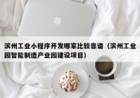 濱州工業(yè)小程序開發(fā)哪家比較靠譜（濱州工業(yè)園智能制造產(chǎn)業(yè)園建設(shè)項(xiàng)目）