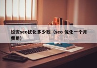 延安seo優(yōu)化多少錢(qián)（seo 優(yōu)化一個(gè)月費(fèi)用）