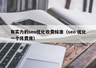 有實力的seo優(yōu)化收費標(biāo)準(zhǔn)（seo 優(yōu)化一個月費用）