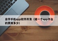 自學手機app軟件開發(fā)（建一個app平臺的費用多少）