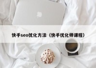 快手seo優(yōu)化方法（快手優(yōu)化師課程）