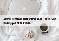 APP和小程序開發(fā)哪個比較復(fù)雜（微信小程序和app開發(fā)哪個簡單）