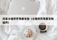 抖音小程序開發(fā)者文檔（小程序開發(fā)者文檔 組件）