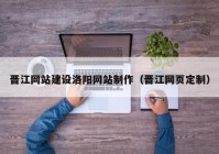 晉江網(wǎng)站建設(shè)洛陽網(wǎng)站制作（晉江網(wǎng)頁定制）