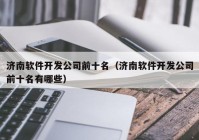 濟南軟件開發(fā)公司前十名（濟南軟件開發(fā)公司前十名有哪些）