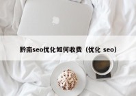 黔南seo優(yōu)化如何收費（優(yōu)化 seo）