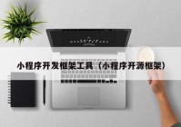 小程序開發(fā)框架工具（小程序開源框架）