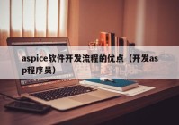 aspice軟件開(kāi)發(fā)流程的優(yōu)點(diǎn)（開(kāi)發(fā)asp程序員）