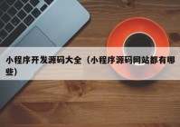 小程序開(kāi)發(fā)源碼大全（小程序源碼網(wǎng)站都有哪些）