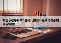 微信小程序開發(fā)0基礎（微信小程序開發(fā)基礎課后答案）