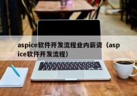 aspice軟件開(kāi)發(fā)流程業(yè)內(nèi)薪資（aspice軟件開(kāi)發(fā)流程）