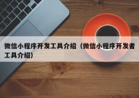 微信小程序開發(fā)工具介紹（微信小程序開發(fā)者工具介紹）