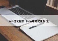 seo優(yōu)化報價（seo建站優(yōu)化報價）