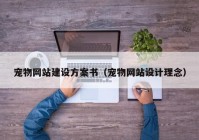 寵物網(wǎng)站建設(shè)方案書（寵物網(wǎng)站設(shè)計理念）