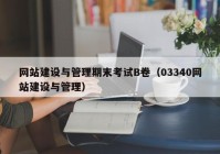 網(wǎng)站建設(shè)與管理期末考試B卷（03340網(wǎng)站建設(shè)與管理）