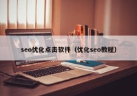 seo優(yōu)化點(diǎn)擊軟件（優(yōu)化seo教程）