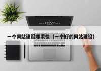 一個網(wǎng)站建設哪家快（一個好的網(wǎng)站建設）