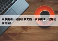 字節(jié)跳動小程序開發(fā)文檔（字節(jié)跳動小程序運(yùn)營規(guī)范）