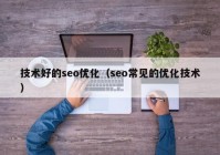 技術好的seo優(yōu)化（seo常見的優(yōu)化技術）