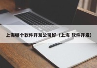 上海哪個軟件開發(fā)公司好（上海 軟件開發(fā)）