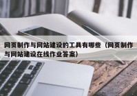 網(wǎng)頁制作與網(wǎng)站建設的工具有哪些（網(wǎng)頁制作與網(wǎng)站建設在線作業(yè)答案）