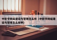 中職學(xué)網(wǎng)站建設(shè)與管理怎么樣（中職學(xué)網(wǎng)站建設(shè)與管理怎么樣?。? /></a>
		</div>
		<div   id=