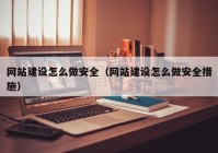 網(wǎng)站建設怎么做安全（網(wǎng)站建設怎么做安全措施）